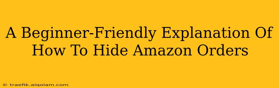 A Beginner-Friendly Explanation Of How To Hide Amazon Orders