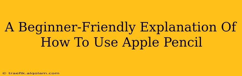 A Beginner-Friendly Explanation Of How To Use Apple Pencil