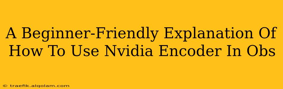 A Beginner-Friendly Explanation Of How To Use Nvidia Encoder In Obs