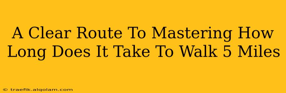 A Clear Route To Mastering How Long Does It Take To Walk 5 Miles