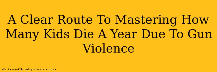 A Clear Route To Mastering How Many Kids Die A Year Due To Gun Violence