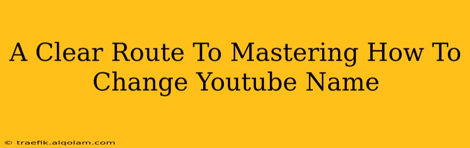 A Clear Route To Mastering How To Change Youtube Name