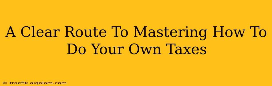 A Clear Route To Mastering How To Do Your Own Taxes