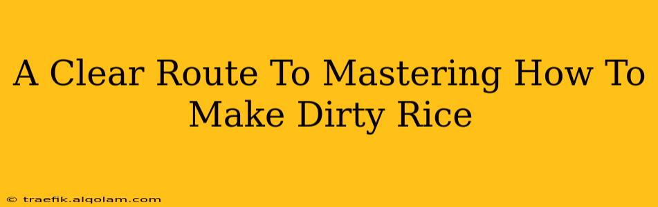 A Clear Route To Mastering How To Make Dirty Rice