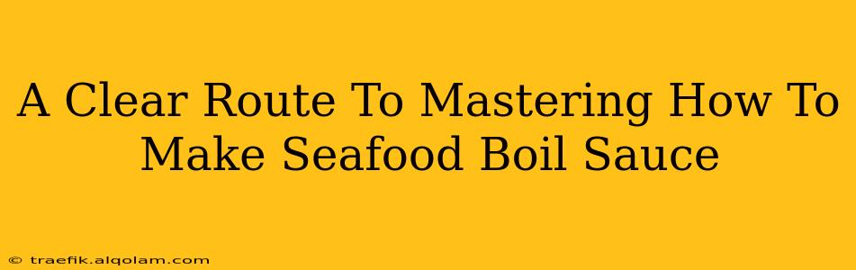 A Clear Route To Mastering How To Make Seafood Boil Sauce