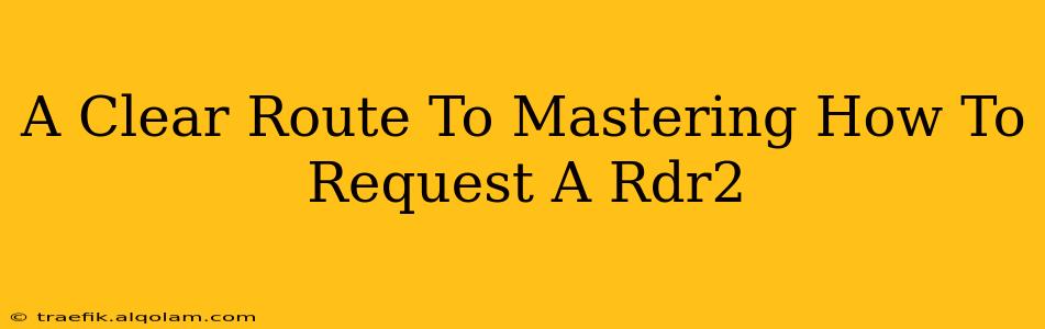 A Clear Route To Mastering How To Request A Rdr2