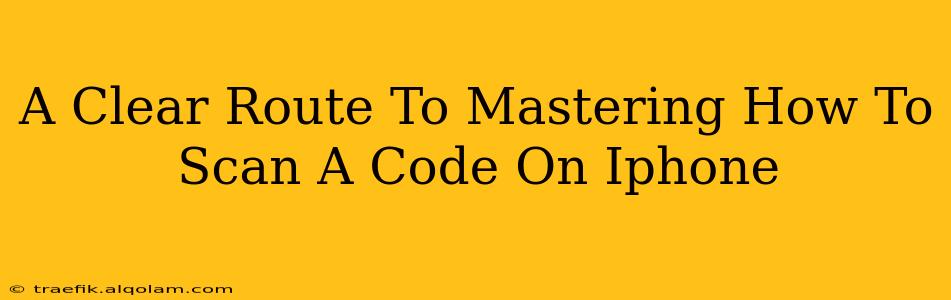 A Clear Route To Mastering How To Scan A Code On Iphone