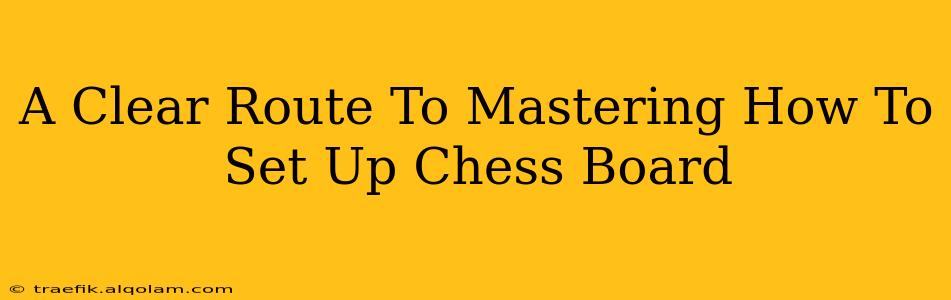 A Clear Route To Mastering How To Set Up Chess Board