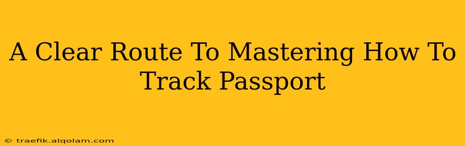 A Clear Route To Mastering How To Track Passport