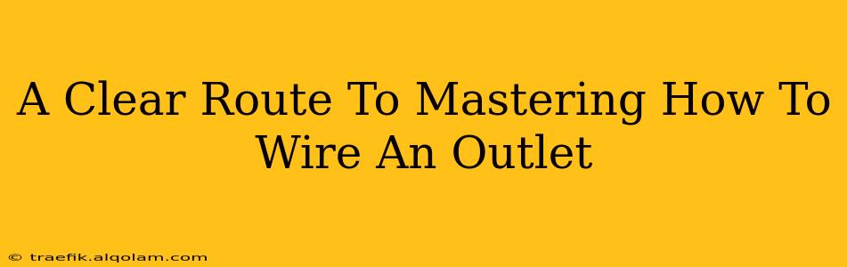 A Clear Route To Mastering How To Wire An Outlet