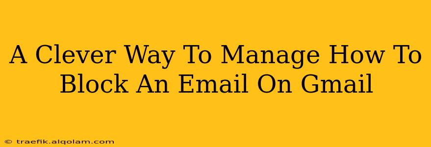 A Clever Way To Manage How To Block An Email On Gmail