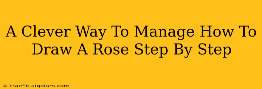 A Clever Way To Manage How To Draw A Rose Step By Step