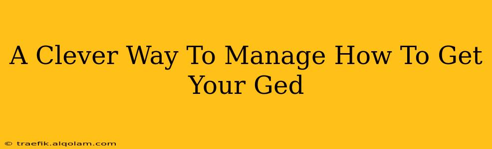 A Clever Way To Manage How To Get Your Ged