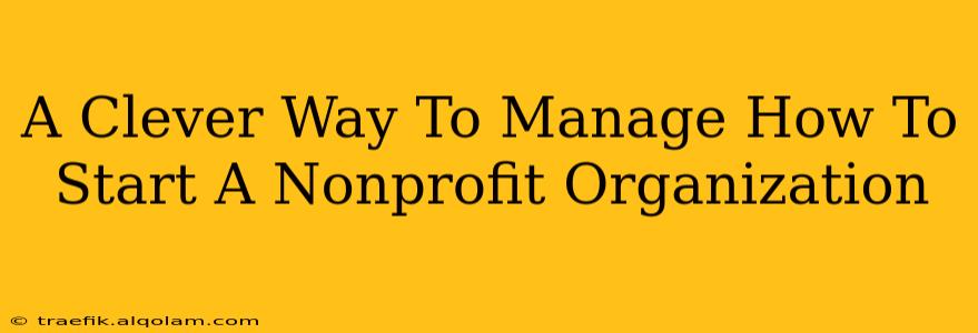 A Clever Way To Manage How To Start A Nonprofit Organization