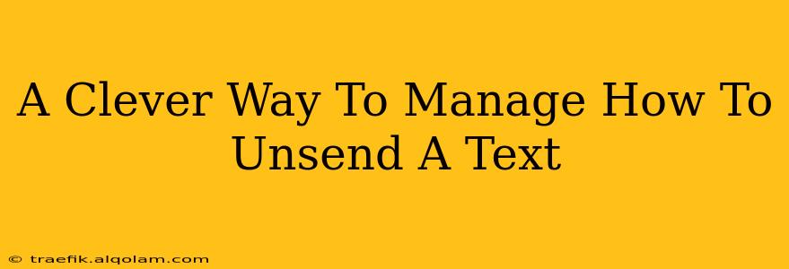 A Clever Way To Manage How To Unsend A Text