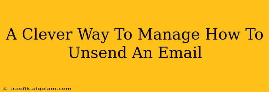 A Clever Way To Manage How To Unsend An Email