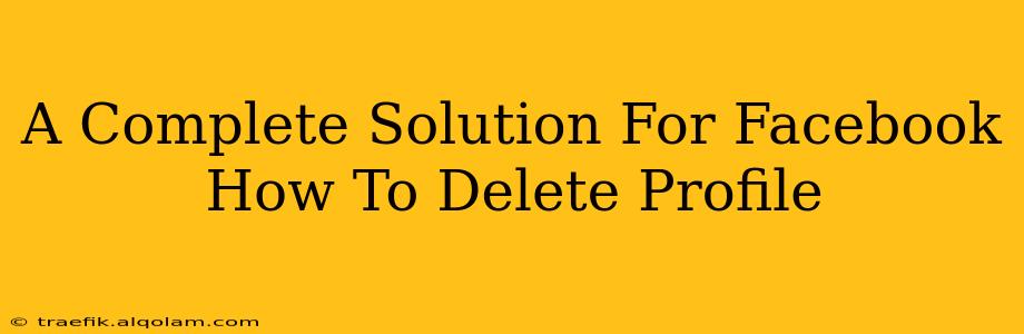 A Complete Solution For Facebook How To Delete Profile