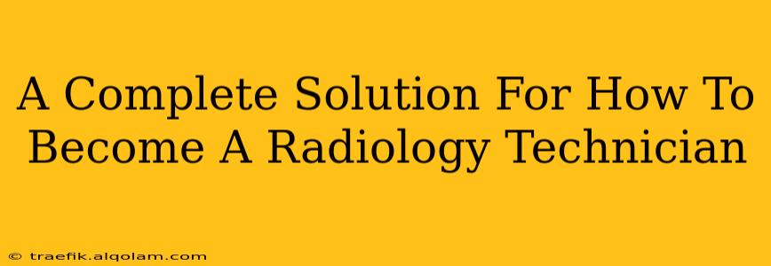 A Complete Solution For How To Become A Radiology Technician