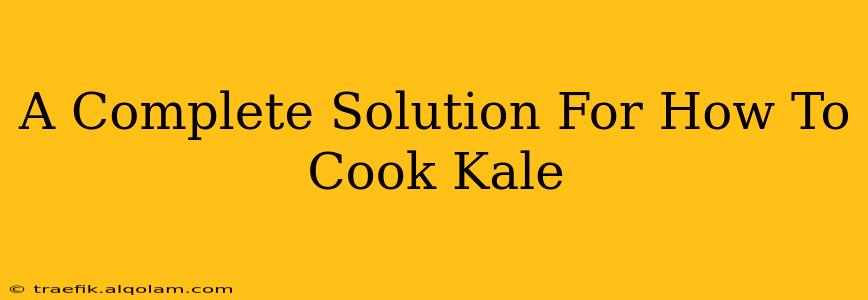 A Complete Solution For How To Cook Kale