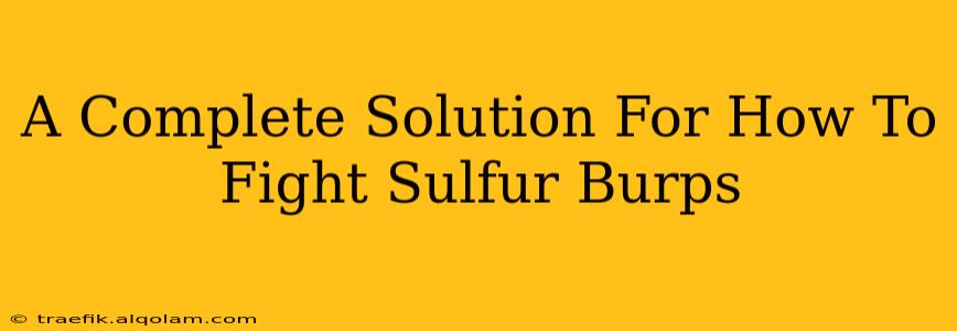 A Complete Solution For How To Fight Sulfur Burps