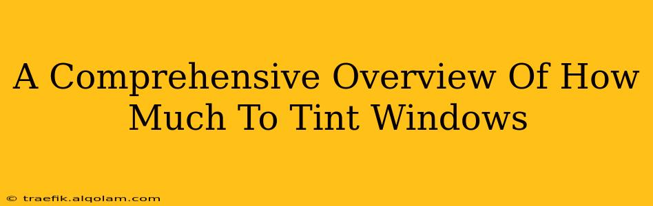 A Comprehensive Overview Of How Much To Tint Windows