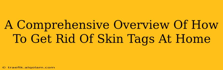 A Comprehensive Overview Of How To Get Rid Of Skin Tags At Home