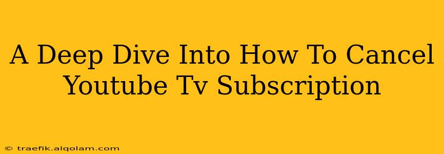 A Deep Dive Into How To Cancel Youtube Tv Subscription