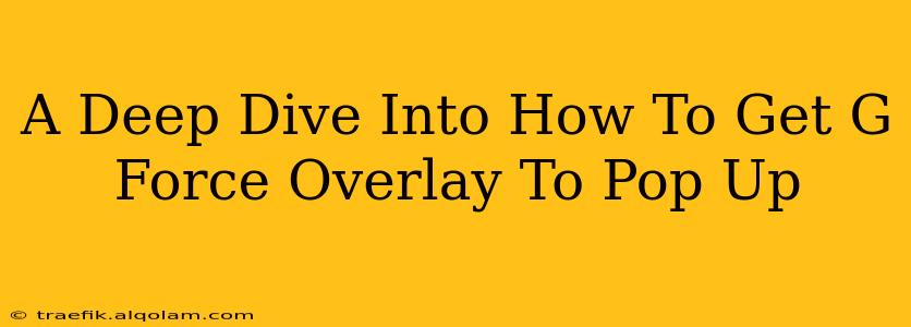 A Deep Dive Into How To Get G Force Overlay To Pop Up
