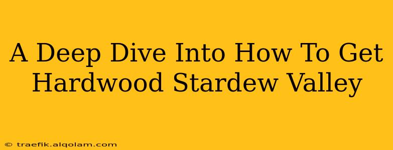 A Deep Dive Into How To Get Hardwood Stardew Valley