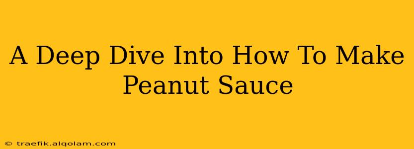 A Deep Dive Into How To Make Peanut Sauce