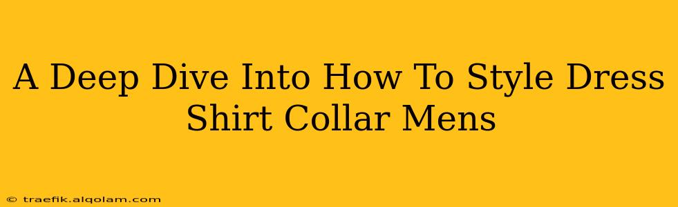 A Deep Dive Into How To Style Dress Shirt Collar Mens