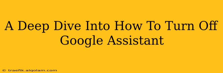 A Deep Dive Into How To Turn Off Google Assistant