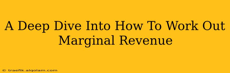 A Deep Dive Into How To Work Out Marginal Revenue