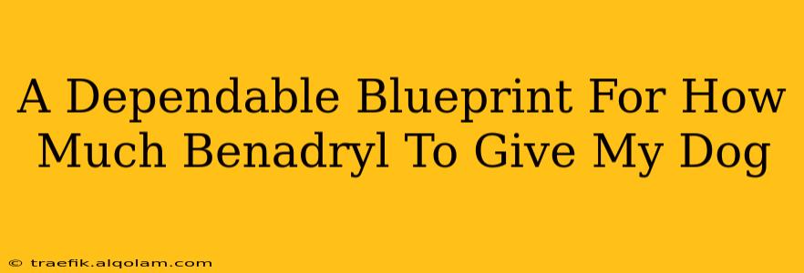 A Dependable Blueprint For How Much Benadryl To Give My Dog