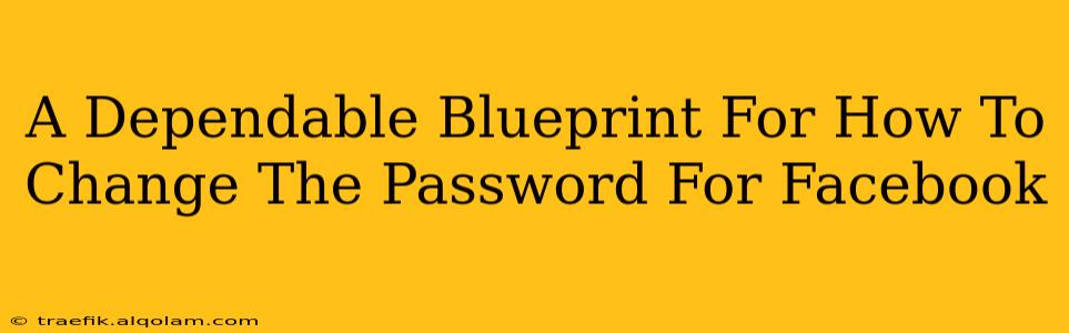 A Dependable Blueprint For How To Change The Password For Facebook