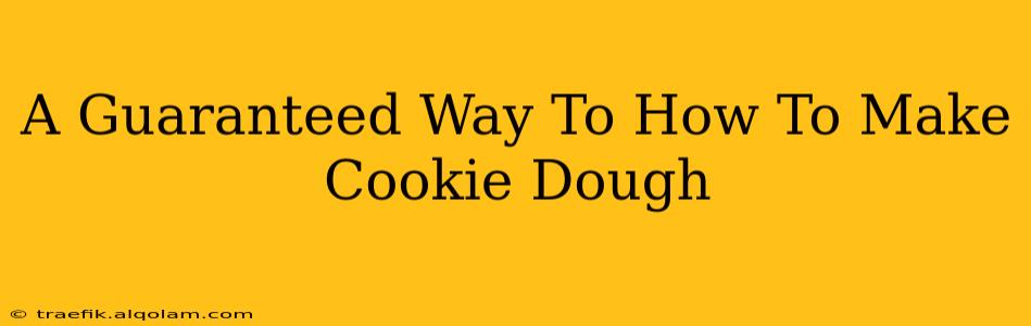 A Guaranteed Way To How To Make Cookie Dough