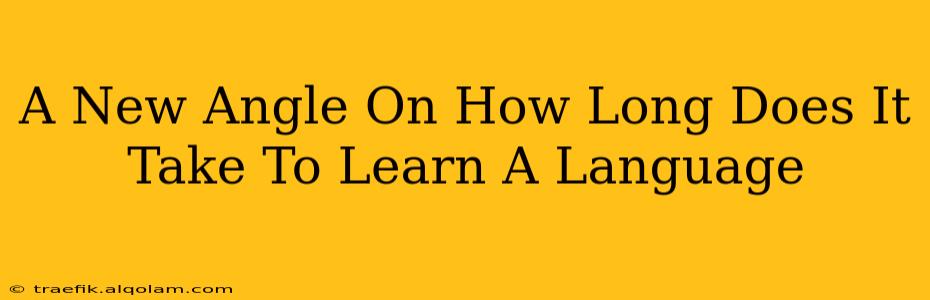 A New Angle On How Long Does It Take To Learn A Language