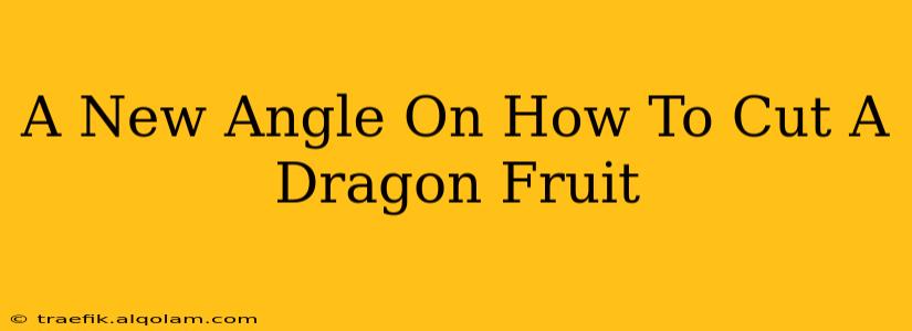 A New Angle On How To Cut A Dragon Fruit