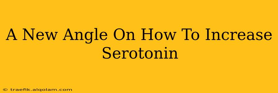 A New Angle On How To Increase Serotonin