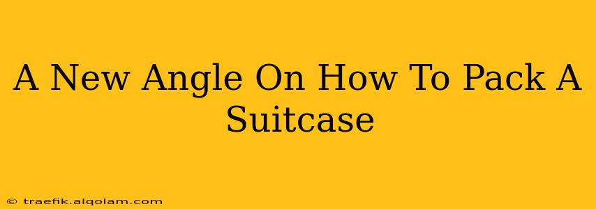 A New Angle On How To Pack A Suitcase