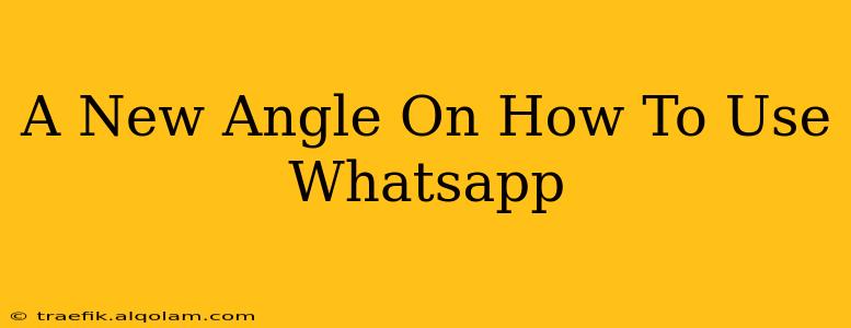 A New Angle On How To Use Whatsapp