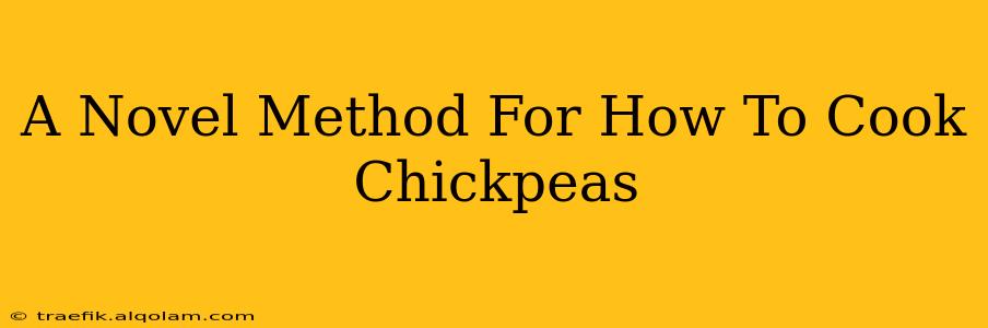 A Novel Method For How To Cook Chickpeas