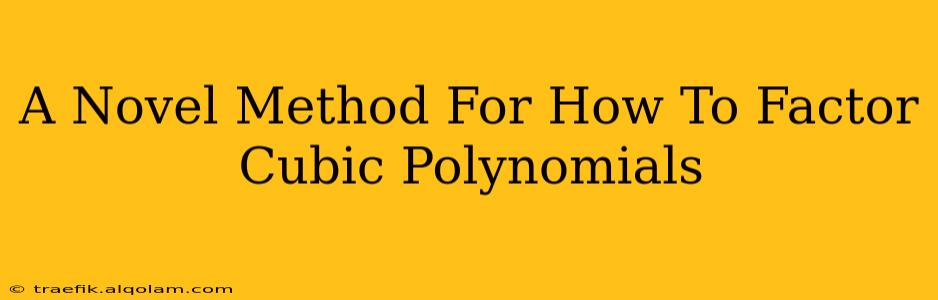 A Novel Method For How To Factor Cubic Polynomials