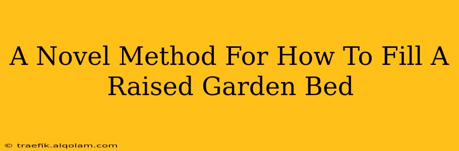 A Novel Method For How To Fill A Raised Garden Bed