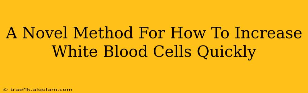 A Novel Method For How To Increase White Blood Cells Quickly