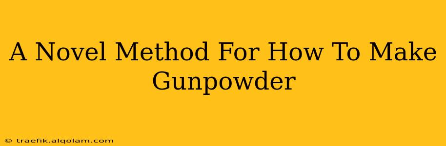 A Novel Method For How To Make Gunpowder