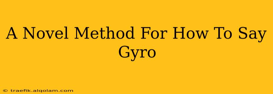 A Novel Method For How To Say Gyro