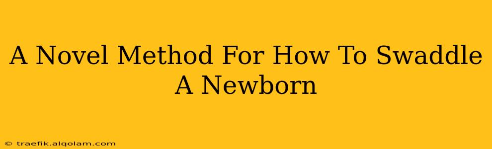 A Novel Method For How To Swaddle A Newborn