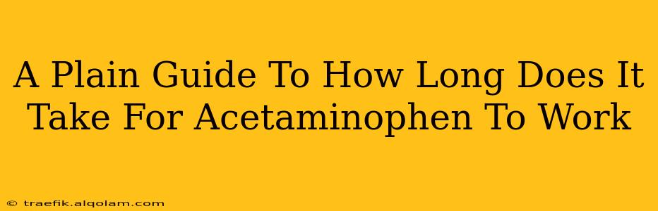 A Plain Guide To How Long Does It Take For Acetaminophen To Work