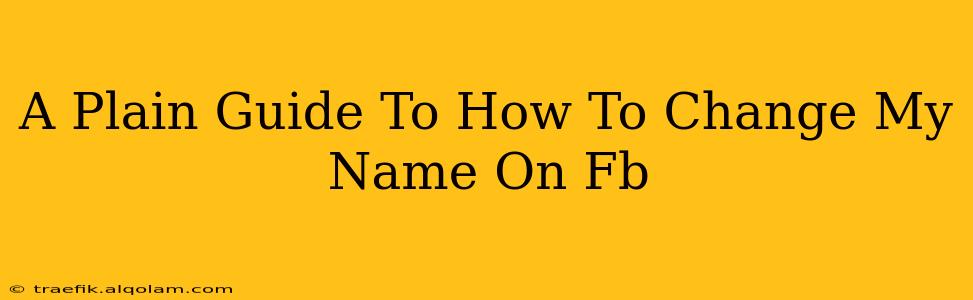 A Plain Guide To How To Change My Name On Fb